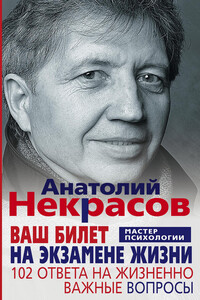 Ваш билет на экзамене жизни. 102 ответа на жизненно важные вопросы