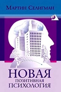 Новая позитивная психология: Научный взгляд на счастье и смысл жизни