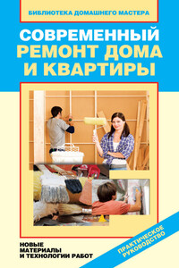 Современный ремонт дома и квартиры. Новые материалы и технологии работ