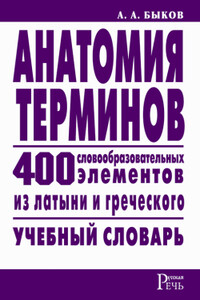 Анатомия терминов. 400 словообразовательных элементов из латыни и греческого