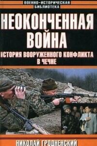 Неоконченная война. История вооруженного конфликта в Чечне