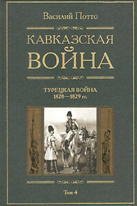 Кавказская война. Том 4. Турецкая война 1828-1829гг.