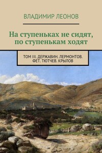 На ступеньках не сидят, по ступенькам ходят. Том III. Державин. Лермонтов. Фет. Тютчев. Крылов