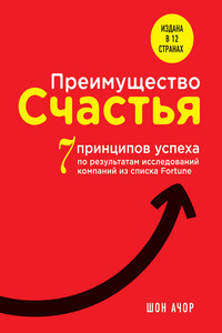 Преимущество счастья. 7 принципов успеха по результатам исследований компаний из списка Fortune