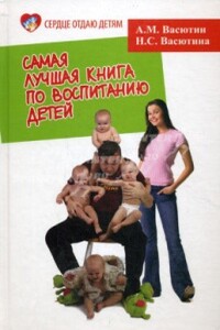 Самая лучшая книга по воспитанию детей, или Как воспитать физически, психически и социально здорового человека из своего ребенка