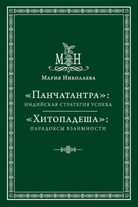 «Панчатантра»: индийская стратегия успеха. «Хитопадеша»: парадоксы взаимности (сборник)