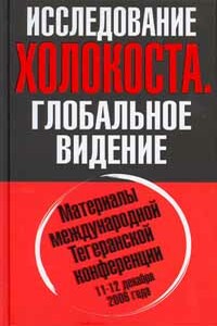 Исследование холокоста. Материалы международной Тегеранской конференции 11-12 декабря 2006 года