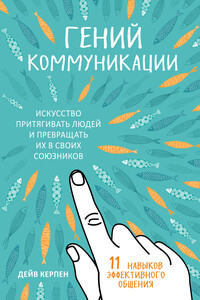 Гений коммуникации. Искусство притягивать людей и превращать их в своих союзников. 11 навыков эффективного общения