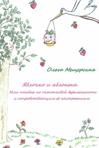 Яблочко и яблонька, или Пособие по счастливой беременности и сопровождающим ее настроениям