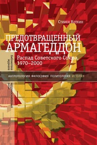 Предотвращенный Армагеддон. Распад Советского Союза, 1970–2000