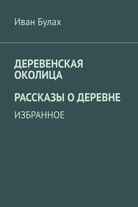 Деревенская околица. Рассказы о деревне