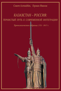 Казахстан-Россия: тернистый путь к современной интеграции. Хронологическое собрание. 1731 – 2017 гг.