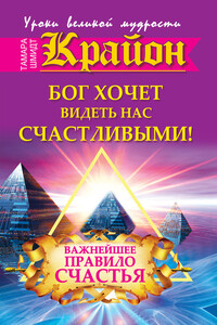 Крайон. Бог хочет видеть нас счастливыми! Важнейшее правило счастья