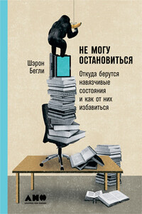 Не могу остановиться: Откуда берутся навязчивые состояния и как от них избавиться