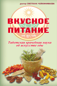 Вкусное питание. Тибетская врачебная наука об искусстве еды