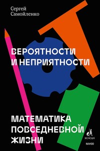 Вероятности и неприятности. Математика повседневной жизни