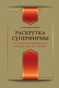 Раскрутка суперфирмы. 101 проверенный метод от Довганя до Дурова