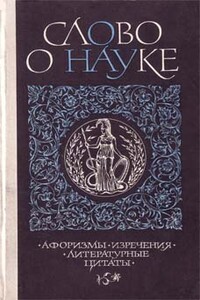 Слово о науке. Афоризмы. Изречения. Литературные цитаты. Книга первая