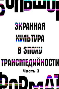 Большой формат: экранная культура в эпоху трансмедийности. Часть 3