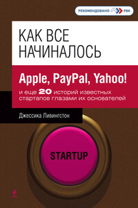 Как все начиналось. Apple, PayPal, Yahoo! и еще 20 историй известных стартапов глазами их основателей