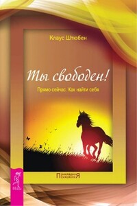 Ты свободен!  Прямо сейчас. Как найти себя