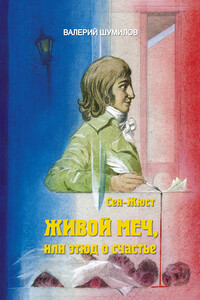 Живой меч, или Этюд о Счастье. Жизнь и смерть гражданина Сен-Жюста