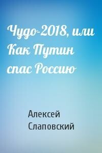 Чудо-2018, или Как Путин спас Россию