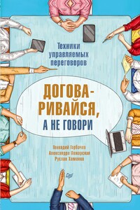 Договаривайся, а не говори. Техники управляемых переговоров