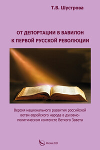 От депортации в Вавилон к Первой русской революции. Версия национального развития российской ветви еврейского народа в духовно-политическом контексте Ветхого Завета