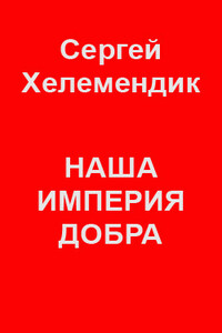 Наша Империя Добра, или Письмо самодержцу российскому