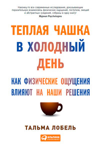 Теплая чашка в холодный день. Как физические ощущения влияют на наши решения