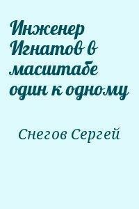 Инженер Игнатов в масштабе один к одному