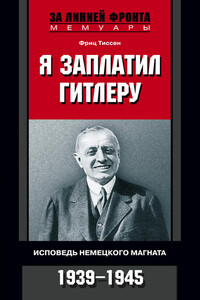 Я заплатил Гитлеру. Исповедь немецкого магната. 1939-1945