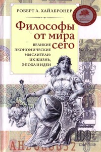 Философы от мира сего. Великие экономические мыслители: их жизнь, эпоха и идеи