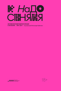 Не надо стесняться. История постсоветской поп-музыки в 169 песнях. 1991–2021