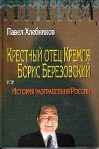 Крёстный отец Кремля Борис Березовский, или История разграбления России