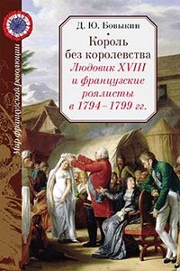 Король без королевства. Людовик XVIII и французские роялисты в 1794 - 1799 гг.